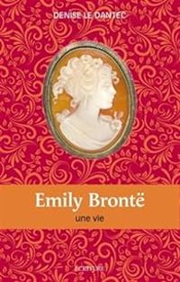 Couverture du livre Emily Brontë, biographie - Denise Le Dantec