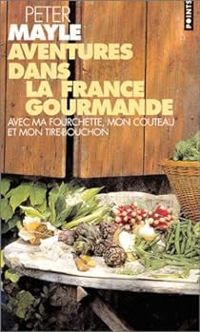 Peter Mayle - Aventures dans la France gourmande