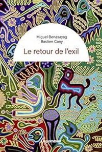 Miguel Benasayag - Le retour de l'exil