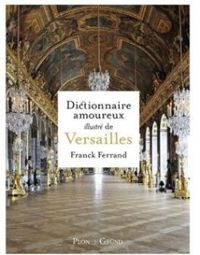 Franck Ferrand - Dictionnaire amoureux illustré de Versailles