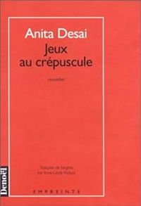 Anita Desai - Jeux au crépuscule