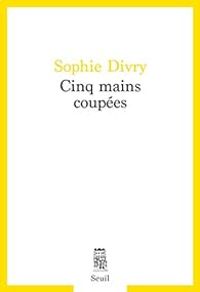 Couverture du livre Cinq mains coupées - Sophie Divry