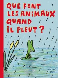 Couverture du livre Que font les animaux quand il pleut ? - Soledad Bravi