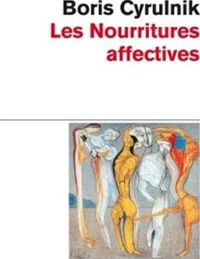 Boris Cyrulnik - Les Nourritures affectives