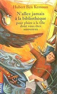 Hubert Ben Kemoun - N'allez jamais à la bibliothèque pour plaire à la fille dont vous êtes amoureux