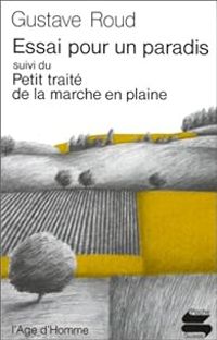 Gustave Roud - Essai pour un paradis suivi du 'Petit traité de la marche en plaine'