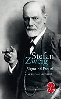 Stefan Zweig - Sigmund Freud : La guérison par l'esprit