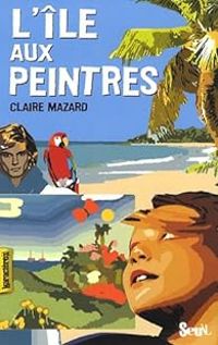 Couverture du livre L'île aux peintres - Claire Mazard