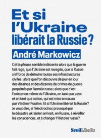 Andre Markowicz - Et si l'Ukraine libérait la Russie ?