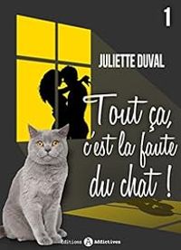 Juliette Duval - Tout ça, c'est la faute du chat !