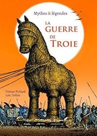 Couverture du livre La guerre de Troie : Mythes & légendes - Tristan Pichard