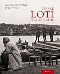 Couverture du livre Pierre Loti photographe - Bruno Vercier - Alain Quella Villeger