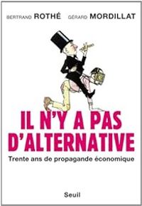 Couverture du livre Il n'y a pas d'alternative. Trente ans de propagande économique - Gerard Mordillat - Bertrand Rothe