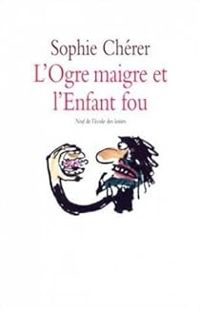 Sophie Cherer - L'ogre maigre et l'enfant fou