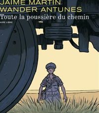 Wander Antunes - Jaime Martin(Illustrations) - Toute la poussière du chemin T1