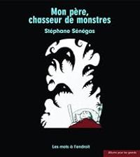 Couverture du livre Mon Père Chasseur de Monstres - Stephane Senegas