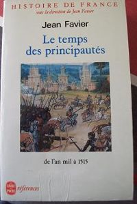 Jean Favier - Le temps des principautés, de l'an mil à 1515