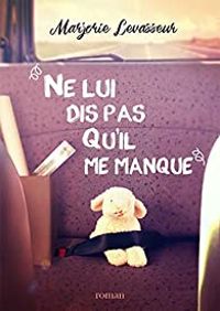 Couverture du livre Ne lui dis pas qu'il me manque - Marjorie Levasseur