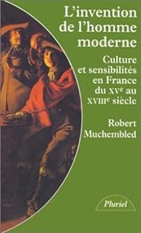 Robert Muchembled - L'invention de l'homme moderne