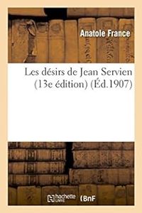 Anatole France - Les désirs de Jean Servien