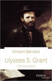 Vincent Bernard - Ulysses S. Grant, l'étoile du Nord