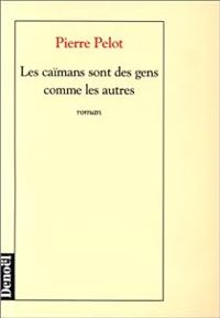 Pierre Pelot - Les caïmans sont des gens comme les autres