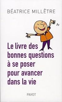 Beatrice Milletre - Le livre des bonnes questions à se poser pour avancer dans la vie