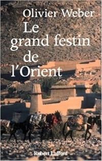 Olivier Weber - Le grand festin de l'Orient