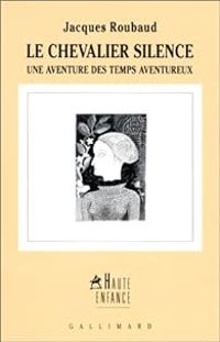 Couverture du livre Le Chevalier Silence . Une aventure des temps aventureux - Jacques Roubaud