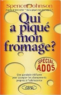 Spencer Johnson - Qui a piqué mon fromage ? : Spécial ados