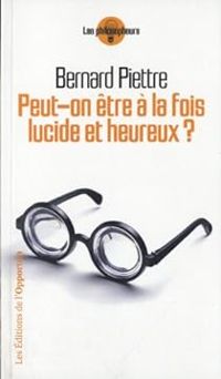 Bernard Piettre - Peut-on être à la fois lucide et heureux ?