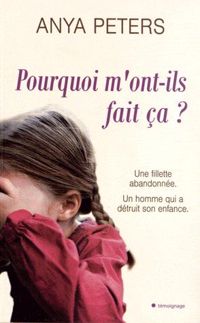 Couverture du livre Pourquoi m'ont-ils fait ça ? - Anya Peters