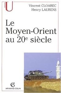 Vincent Cloarec - Henry Laurens - Le Moyen-Orient au 20ème siècle