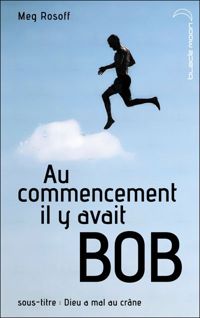 Couverture du livre Au commencement il y avait Bob  - Meg Rosoff