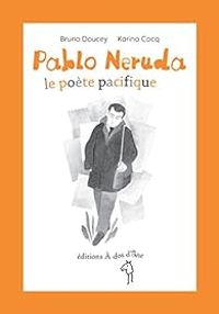 Bruno Doucey - Karina Cocq - Pablo Neruda : Le poète pacifique