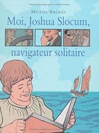 Couverture du livre Moi, Joshua Slocum, navigateur solitaire - Michel Backes