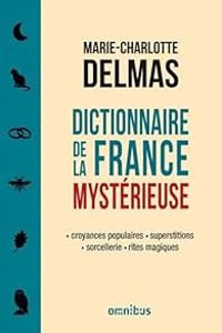 Marie Charlotte Delmas - Dictionnaire de la France mystérieuse