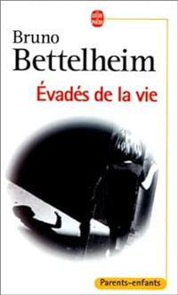 Bruno Bettelheim - Évadés de la vie