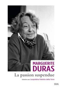 Marguerite Duras - Leopoldina Pallotta Della Torre - La Passion suspendue. Entretiens avec Leopoldina Pallotta della Torre