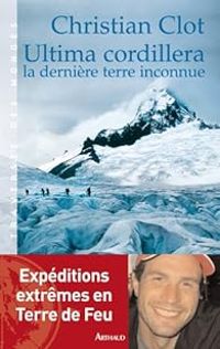 Couverture du livre Ultima Cordillera, la dernière terre inconnue - Christian Clot