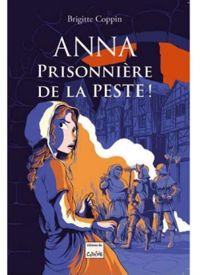 Couverture du livre Anna prisonnière de la Peste ! - Brigitte Coppin