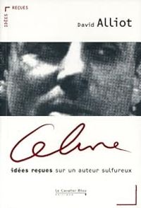 Couverture du livre Céline : idées reçues sur un auteur sulfureux - David Alliot