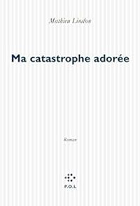 Mathieu Lindon - Ma catastrophe adorée