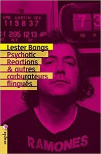 Lester Bangs - Psychotic reactions et autres carburateurs flingués