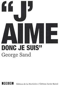 Couverture du livre ''J'aime donc je suis'' (1804-1876) - George Sand