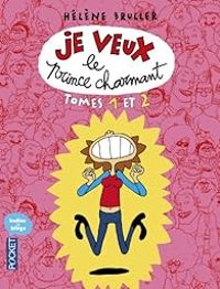 Couverture du livre Je veux le prince charmant & Je veux (toujours) le prince charmant - Helene Bruller