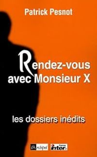 Couverture du livre Rendez-vous avec Monsieur X : Les dossiers inédits - Patrick Pesnot