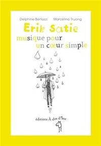 Couverture du livre Erik Satie : Musique pour un coeur simple - Marcelino Truong - Delphine Bertozzi