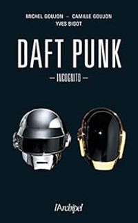 Couverture du livre Daft Punk - Incognito - Yves Bigot - Michel Goujon - Camille Goujon