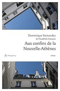 Dominique Fernandez - Aux confins de la Nouvelle-Athènes